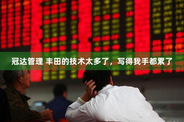 冠达管理 丰田的技术太多了，写得我手都累了