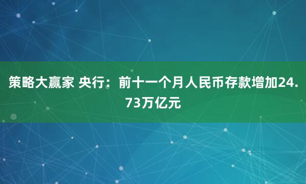 策略大赢家 央行：前十一个月人民币存款增加24.73万亿元