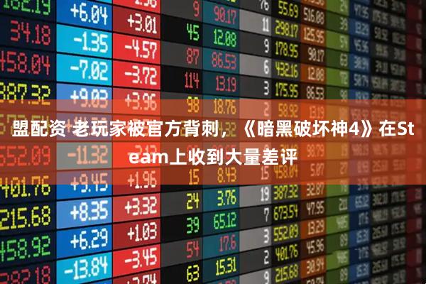 盟配资 老玩家被官方背刺,《暗黑破坏神4》在Steam上收到大量差评